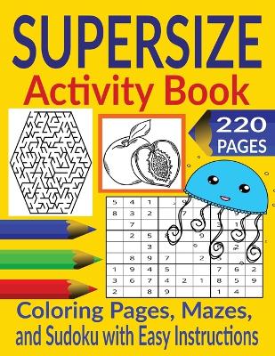 Supersize Activity Book: Mazes, Sudoku Puzzles with Easy Instructions, Coloring Pages for Ages 9 - 12