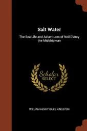 Salt Water: The Sea Life and Adventures of Neil D'Arcy the Midshipman