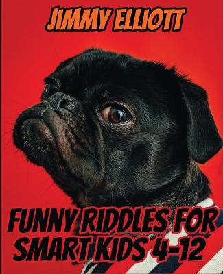 Funny Riddles For Smart Kids 4-12 - Riddles, Jokes, Amazing Brain Teasers and Trick Questions that Children and Families Will Adore: The Big Book of Riddles, jokes, Question and Answer SUPER Funny and Super Addictive!