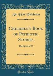 Children's Book of Patriotic Stories: The Spirit of 76 (Classic Reprint)