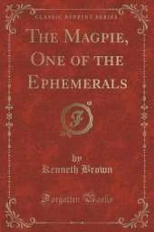 The Magpie, One of the Ephemerals (Classic Reprint)