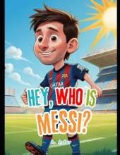 Hey, Who's Lionel Messi? 150 Questions to Make You Smarter, Louder, and Proud-er: Lionel Messi Kids Book