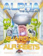 Alpha, the Alpha-bot - Guardian of the Alfurbets: An alphabet book for learning the ABCs