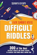 Difficult Riddles for Smart Kids: 300 of The Best Difficult Riddles and Brain Teasers to Exercise Your Mind While Having Fun! (Books for Smart Kids)
