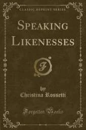 Speaking Likenesses (Classic Reprint)