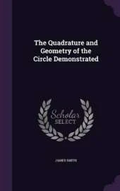 The Quadrature and Geometry of the Circle Demonstrated