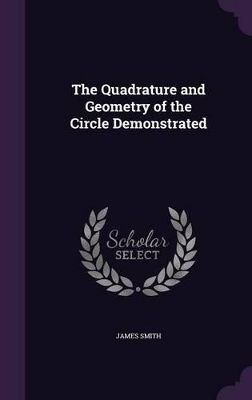 The Quadrature and Geometry of the Circle Demonstrated