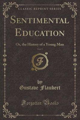 Sentimental Education, Vol. 5: Or, the History of a Young Man (Classic Reprint)