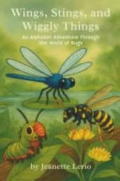 Wings, Stings, and Wiggly Things: An Alphabet Adventure Through the World of Bugs