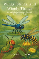 Wings, Stings, and Wiggly Things: An Alphabet Adventure Through the World of Bugs