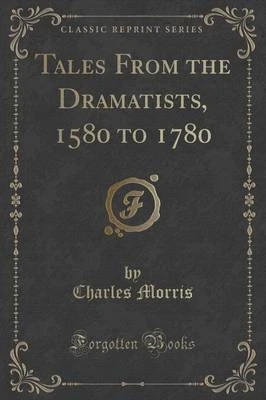 Tales From the Dramatists, 1580 to 1780 (Classic Reprint)