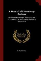 A Manual of Elementary Geology; Or, the Ancient Changes of the Earth and Its Inhabitants as Illustrated by Geological Monuments