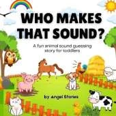 Who Makes That Sound? A Fun Animal Sound Book for Toddlers and Preschoolers: A playful, easy-to-read animal sound book for babies, toddlers, and preschoolers. Guess the animal, make the sound, and have fun together!