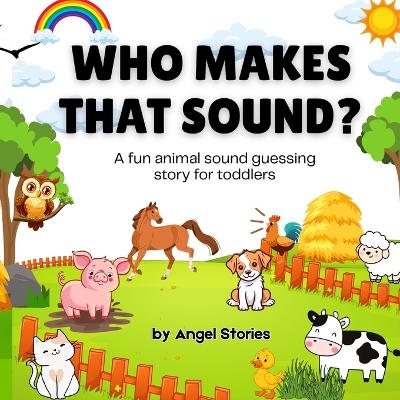 Who Makes That Sound? A Fun Animal Sound Book for Toddlers and Preschoolers: A playful, easy-to-read animal sound book for babies, toddlers, and preschoolers. Guess the animal, make the sound, and have fun together!