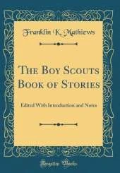 The Boy Scouts Book of Stories: Edited With Introduction and Notes (Classic Reprint)