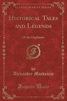 Historical Tales and Legends: Of the Highlands (Classic Reprint)