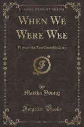 When We Were Wee: Tales of the Ten Grandchildren (Classic Reprint)