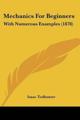 Mechanics For Beginners: With Numerous Examples (1878)