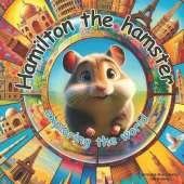 Hamilton The Hamster Exploring the World: Story Book About Hamster For Kids