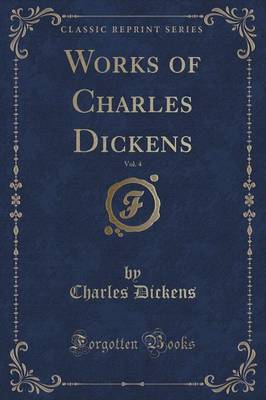 Works of Charles Dickens, Vol. 4 (Classic Reprint)