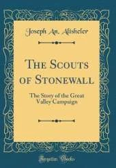 The Scouts of Stonewall: The Story of the Great Valley Campaign (Classic Reprint)