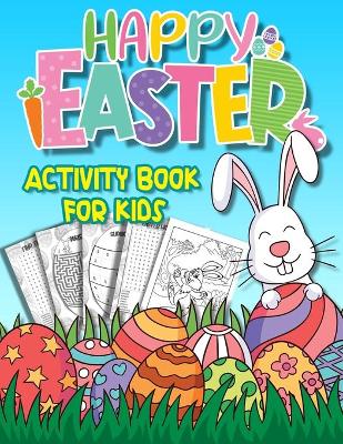 Happy Easter Activity Book for Kids: Easter Activity Book for Kids Ages 6-8 I 8-12 I with Mazes I Sudoku I Word Search I Find The Numbers I I Happy Easter Day Coloring Book