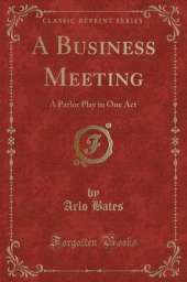 A Business Meeting: A Parlor Play in One Act (Classic Reprint)