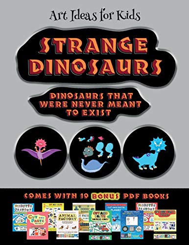 Art Ideas for Kids (Strange Dinosaurs - Cut and Paste): This book comes with a collection of downloadable PDF books that will help your child make an excellent start to his/her education. Books are designed to improve hand-eye coordination, develop fine