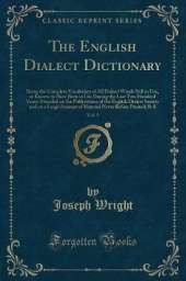The English Dialect Dictionary, Vol. 5: Being the Complete Vocabulary of All Dialect Words Still in Use, or Known to Have Been in Use During the Last Two Hundred Years; Founded on the Publications of the English Dialect Society and on a Large Amount of Ma