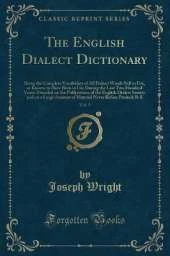 The English Dialect Dictionary, Vol. 5: Being the Complete Vocabulary of All Dialect Words Still in Use, or Known to Have Been in Use During the Last Two Hundred Years; Founded on the Publications of the English Dialect Society and on a Large Amount of Ma
