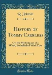 History of Tommy Careless: Or, the Misfortunes of a Week, Embellished With Cuts (Classic Reprint)