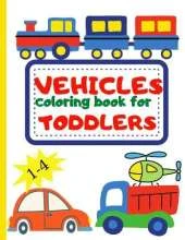 Vehicle Coloring Book for Toddler: Toddler Coloring Book First Doodling For Children Ages 1-4 - Digger, Car, Fire Truck And Many More Big Vehicles For Boys And Girls (First Coloring Books For Toddler Ages 1-4)