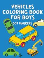 Vehicles Coloring Book for Boys Dot Markers: Dot Markers for Toddlers - Car Coloring Book - Boys Colouring Books - Coloring Book for Kids