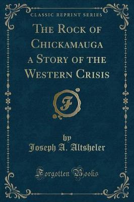 The Rock of Chickamauga a Story of the Western Crisis (Classic Reprint)