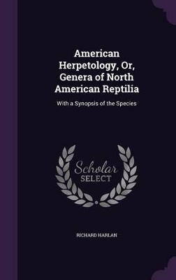 American Herpetology, Or, Genera of North American Reptilia: With a Synopsis of the Species