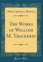 The Works of William M. Thackeray (Classic Reprint)