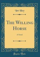 The Willing Horse: A Novel (Classic Reprint)