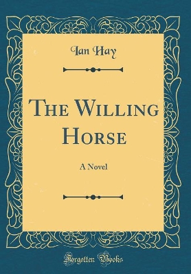 The Willing Horse: A Novel (Classic Reprint)