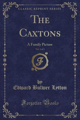The Caxtons, Vol. 2 of 2: A Family Picture (Classic Reprint)