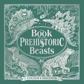 The Book of Prehistoric Beasts: Colour and Discover