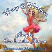 Wings & Whispers: Angels, Our Invisible Helpers