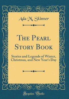 The Pearl Story Book: Stories and Legends of Winter, Christmas, and New Year's Day (Classic Reprint)