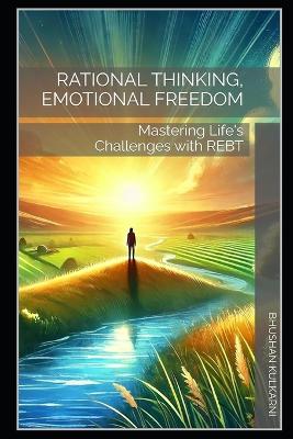 Rational Thinking, Emotional Freedom: Mastering Life's Challenges with REBT