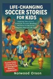 Life-Changing Soccer Stories for Kids: Inspiring Tales of Grit, Teamwork, Pressure Handling, and Never Giving Up for Younsters Who Love the Game
