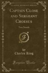 Captain Close and Sergeant Croesus: Two Novels (Classic Reprint)