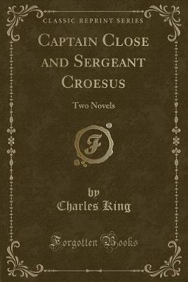 Captain Close and Sergeant Croesus: Two Novels (Classic Reprint)