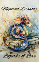 Mystical Dragons: Legends of Lore Exploring Hidden Histories and Unveiling the Secrets of Ancient Lore: Unlocking the Mysteries of the Dragon Realm