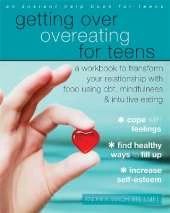 Getting Over Overeating for Teens: A Workbook to Transform Your Relationship with Food Using CBT, Mindfulness, and Intuitive Eating