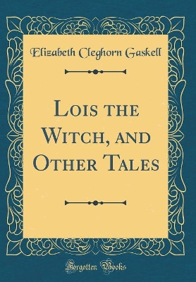 Lois the Witch, and Other Tales (Classic Reprint)