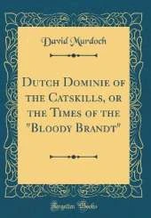 Dutch Dominie of the Catskills, or the Times of the "Bloody Brandt" (Classic Reprint)